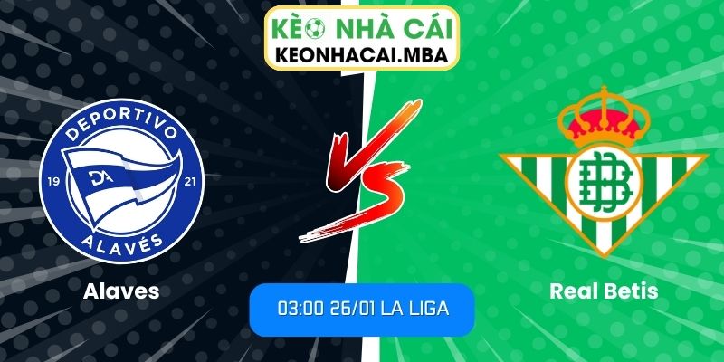 Soi kèo Alaves vs Real Betis (03:00 26/01, La Liga) 1 Soi kèo Alaves vs Real Betis