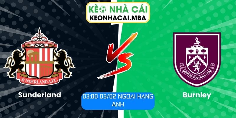 Soi kèo Sunderland vs Burnley (03:00 03/02, Ngoại hạng Anh) 1 Soi kèo Sunderland vs Burnley