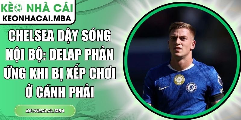 Chelsea dậy sóng nội bộ: Delap phản ứng khi bị xếp chơi ở cánh phải 1 Chelsea dậy sóng nội bộ