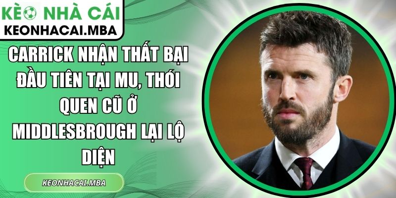 Carrick nhận thất bại đầu tiên tại MU, thói quen cũ ở Middlesbrough lại lộ diện 1 Carrick nhận thất bại đầu tiên tại MU