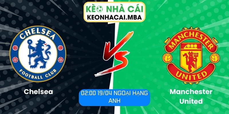 Soi kèo Chelsea vs Manchester United (02:00 19/04, Ngoại hạng Anh) 1 Chelsea vs Manchester United