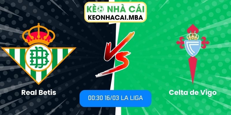 Soi kèo Real Betis vs Celta de Vigo (00:30 16/03, La Liga): Chủ nhà chiếm lợi thế 1 Soi kèo Real Betis vs Celta de Vigo (00:30 16/03, La Liga)