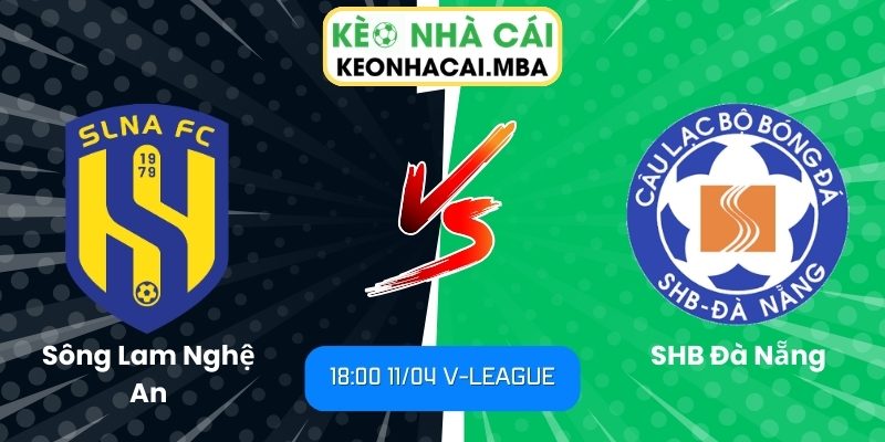 Soi kèo Sông Lam Nghệ An vs SHB Đà Nẵng (18:00 11/04, V-League) 1 Sông Lam Nghệ An vs SHB Đà Nẵng