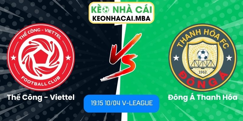 Soi kèo Thể Công - Viettel vs Đông Á Thanh Hóa (19:15 10/04, V-League) 1 Thể Công - Viettel vs Đông Á Thanh Hóa