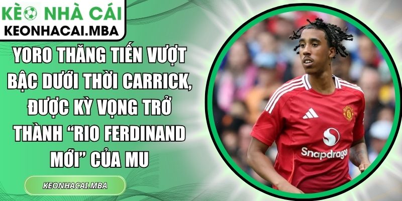Yoro thăng tiến vượt bậc dưới thời Carrick, được kỳ vọng trở thành “Rio Ferdinand mới” của MU 1 Yoro thăng tiến vượt bậc