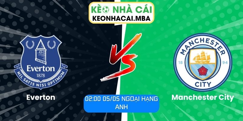 Soi kèo Everton vs Manchester City (02:00 05/05, Ngoại hạng Anh) 1 Everton vs Manchester City