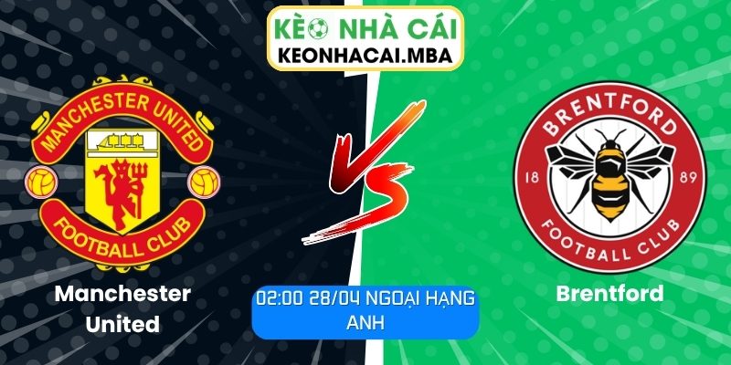 Soi kèo Manchester United vs Brentford (02:00 28/04, Ngoại hạng Anh) 1 Manchester United vs Brentford