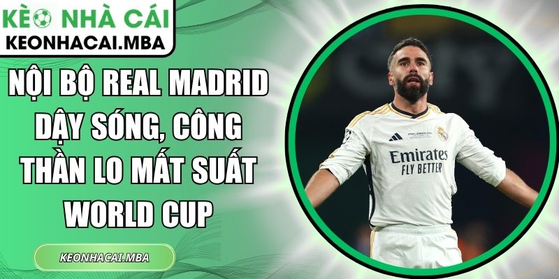 Nội bộ Real Madrid dậy sóng, công thần lo mất suất World Cup 1 Nội bộ Real Madrid dậy sóng