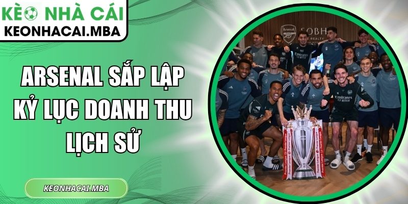 Arsenal sắp lập kỷ lục doanh thu lịch sử 1 Arsenal sắp lập kỷ lục