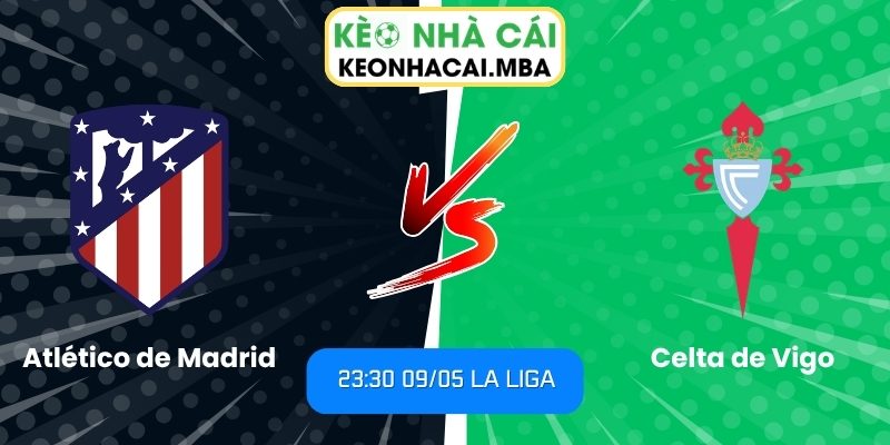 Soi kèo Atlético de Madrid vs Celta de Vigo (23:30 09/05, La Liga) 1 Atlético de Madrid vs Celta de Vigo