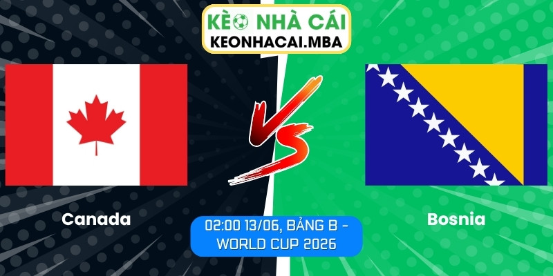 Soi kèo Canada vs Bosnia (02:00 13/06, Bảng B - World Cup 2026) 1 Canada vs Bosnia