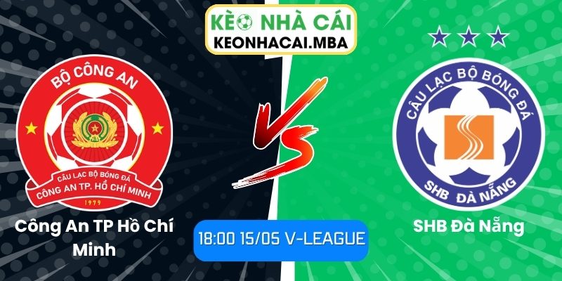 Soi kèo Công An TP Hồ Chí Minh vs SHB Đà Nẵng (18:00 15/05, V-League) 1 Công An TP Hồ Chí Minh vs SHB Đà Nẵng