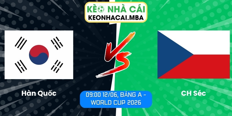 Soi kèo Hàn Quốc vs CH Séc (09:00 12/06, Bảng A - World Cup 2026) 1 Hàn Quốc vs CH Séc