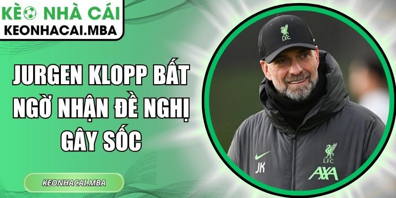 Jurgen Klopp bất ngờ nhận đề nghị gây sốc 1 Jurgen Klopp