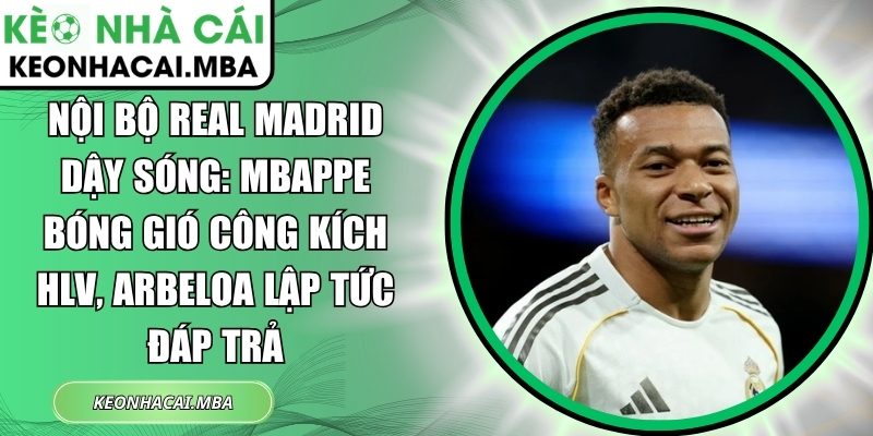 Nội bộ Real Madrid dậy sóng: Mbappe bóng gió công kích HLV, Arbeloa lập tức đáp trả 1 Nội bộ Real Madrid dậy sóng