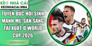 Tuyển Đức hồi sinh mạnh mẽ