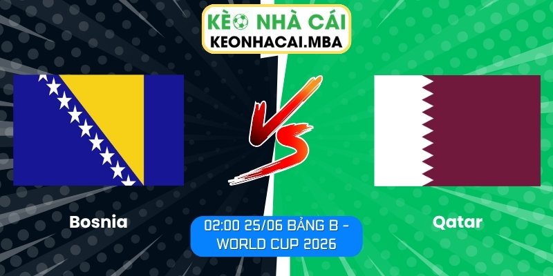 Soi kèo Bosnia vs Qatar (02:00 25/06, Bảng B - World Cup 2026) 1 Bosnia vs Qatar