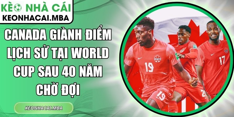 Canada giành điểm lịch sử tại World Cup sau 40 năm chờ đợi 1 Canada giành điểm