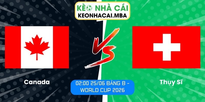 Soi kèo Canada vs Thụy Sĩ (02:00 25/06, Bảng B - World Cup 2026) 1 Canada vs Thụy Sĩ