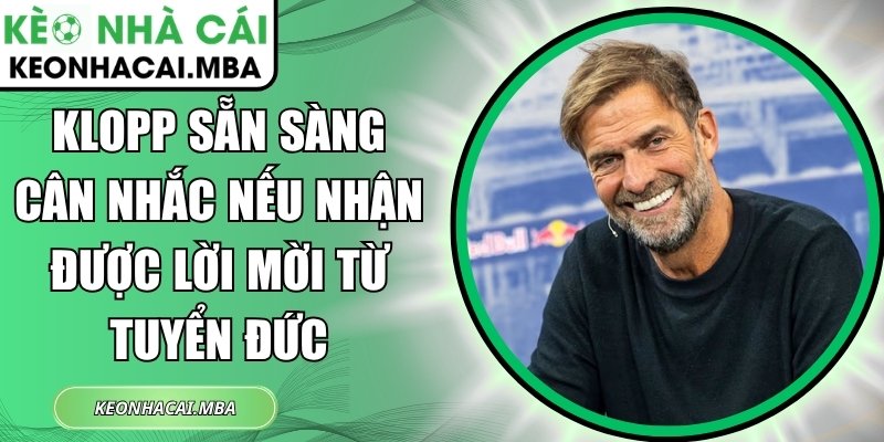 Klopp sẵn sàng cân nhắc nếu nhận được lời mời từ tuyển Đức 1 Klopp sẵn sàng cân nhắc