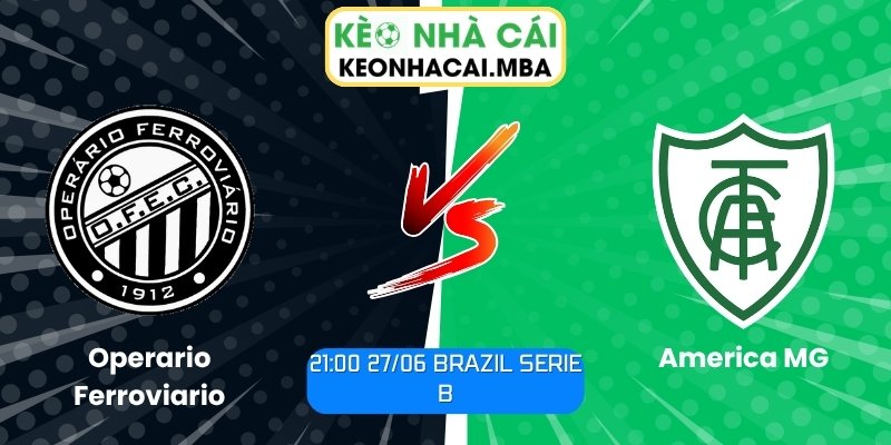 Soi kèo Operario Ferroviario vs America MG (21:00 27/06, Brazil Serie B) 1 Operario Ferroviario vs America MG