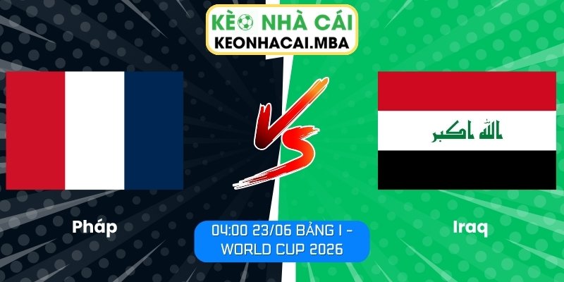 Soi kèo Pháp vs Iraq (04:00 23/06, Bảng I - World Cup 2026) 1 Pháp vs Iraq
