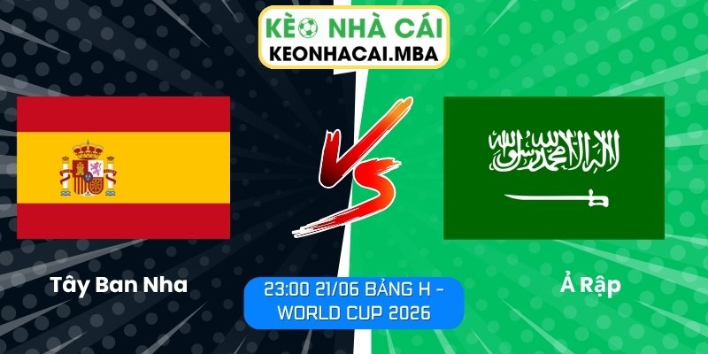 Soi kèo Tây Ban Nha vs Ả Rập (23:00 21/06, Bảng H - World Cup 2026) 1 Tây Ban Nha vs Ả Rập
