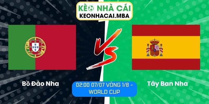 Soi Kèo Bồ Đào Nha vs Tây Ban Nha (02:00 07/07, Vòng 1/8 - World Cup) 1 Bồ Đào Nha vs Tây Ban Nha