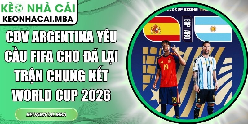 CĐV Argentina yêu cầu FIFA cho đá lại trận chung kết World Cup 2026 1 CĐV Argentina