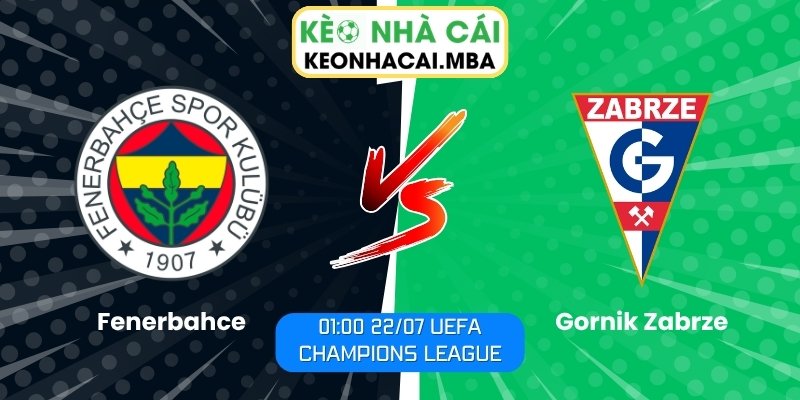 Soi Kèo Fenerbahce vs Gornik Zabrze (01:00 22/07, UEFA Champions League) 1 Fenerbahce vs Gornik Zabrze