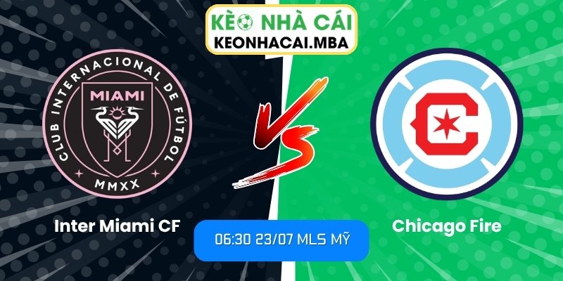 Soi Kèo Inter Miami CF vs Chicago Fire (06:30 23/07, MLS Mỹ) 1 Inter Miami CF vs Chicago Fire