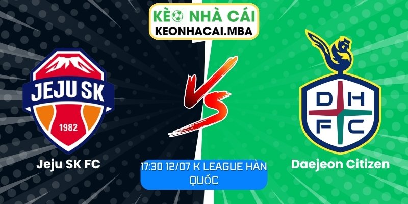 Soi Kèo Jeju SK FC vs Daejeon Citizen (17:30 12/07, K League Hàn Quốc) 1 Jeju SK FC vs Daejeon Citizen