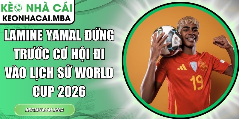 Lamine Yamal đứng trước cơ hội đi vào lịch sử World Cup 2026 1 Lamine Yamal