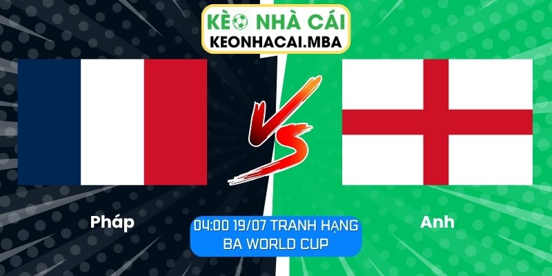 Soi Kèo Pháp vs Anh (04:00 19/07, Tranh Hạng Ba World Cup) 1 Pháp vs Anh
