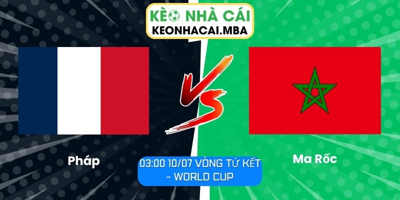 Soi Kèo Pháp vs Ma Rốc (03:00 10/07, Vòng Tứ Kết - World Cup) 1 Pháp vs Ma Rốc