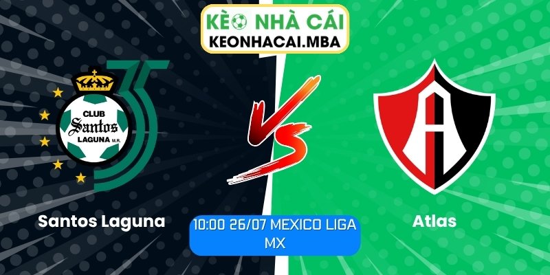 Soi Kèo Santos Laguna vs Atlas (10:00 26/07, Mexico Liga MX) 1 Santos Laguna vs Atlas